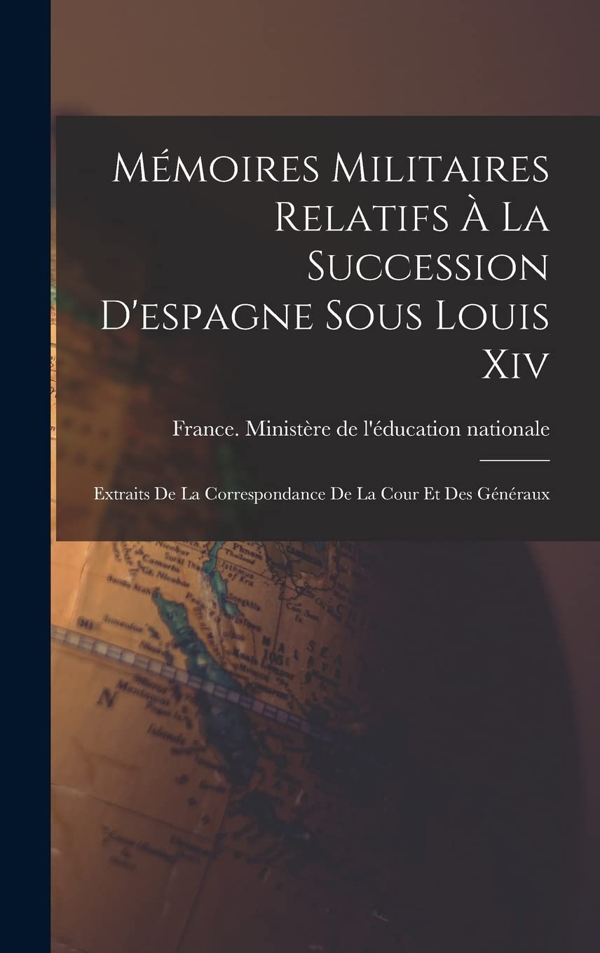 Mémoires Militaires Relatifs À La Succession D'espagne Sous Louis Xiv: Extraits De La Correspondance De La Cour Et Des Généraux book