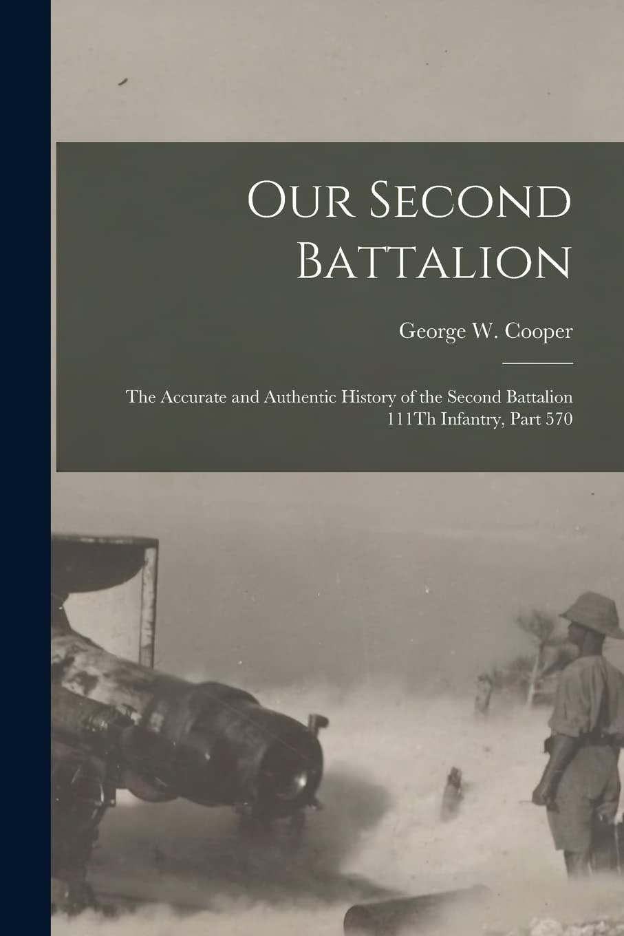 Our Second Battalion: The Accurate and Authentic History of the Second Battalion 111Th Infantry, Part 570 Politics & History