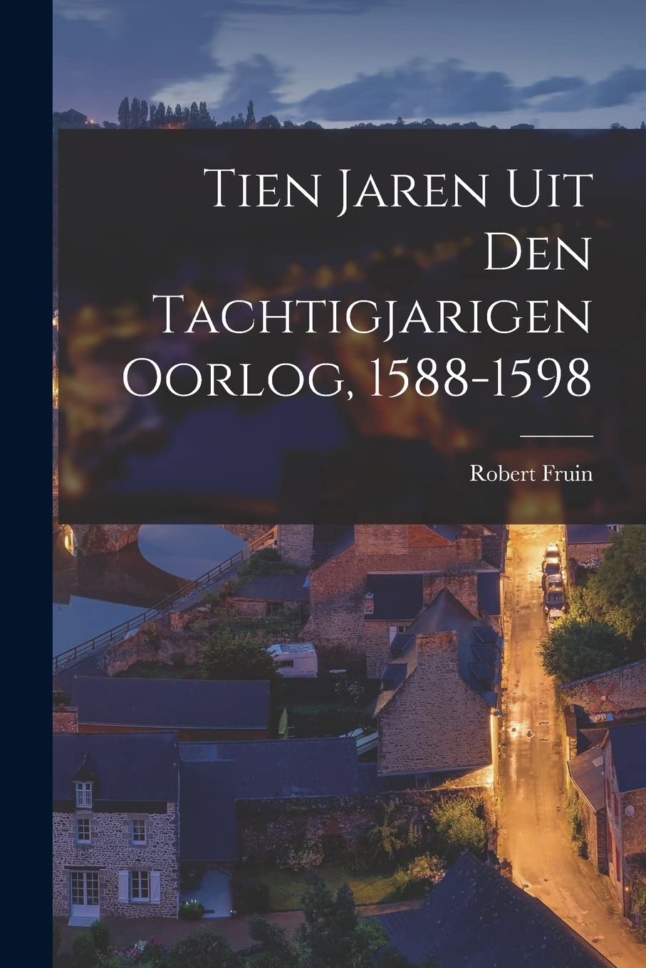 Tien Jaren Uit Den Tachtigjarigen Oorlog, 1588-1598 Politics & History