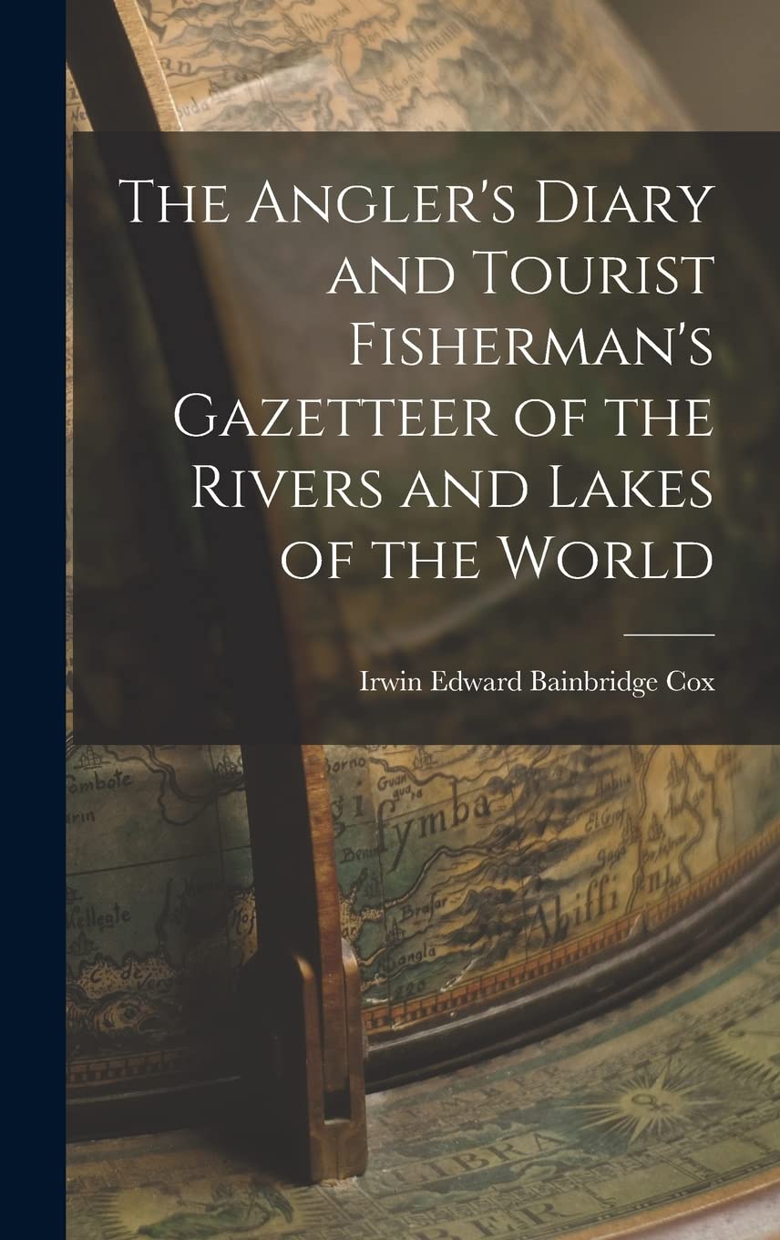 The Angler's Diary and Tourist Fisherman's Gazetteer of the Rivers and Lakes of the World Mathematics