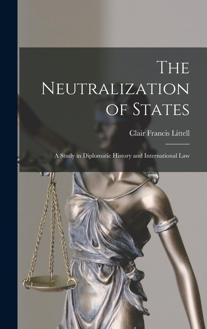 The Neutralization of States: A Study in Diplomatic History and International Law book