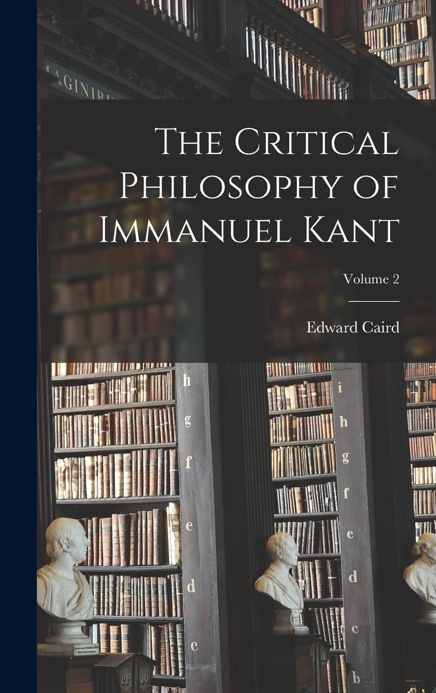 The Critical Philosophy of Immanuel Kant; Volume 2 Philosophy