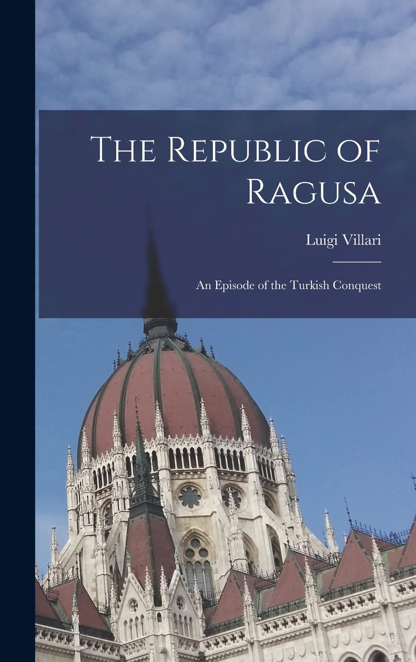The Republic of Ragusa: An Episode of the Turkish Conquest Contemporary literature Books