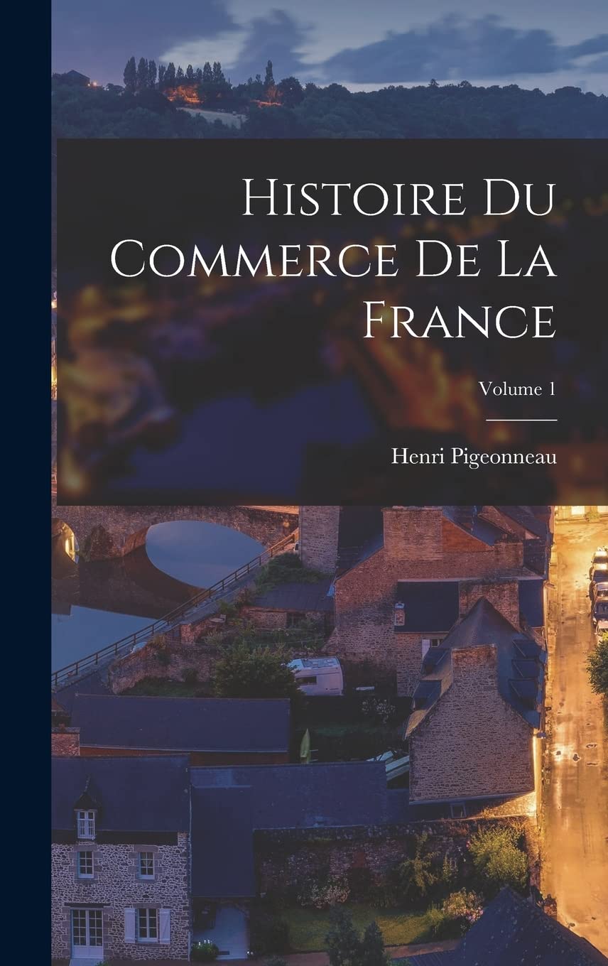 Histoire Du Commerce De La France; Volume 1 Contemporary literature