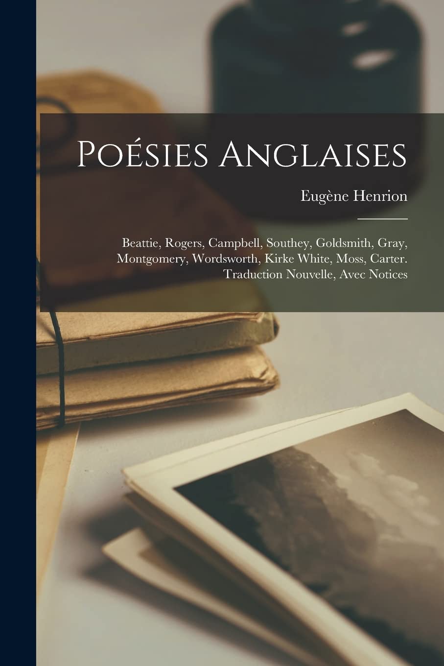 Poésies Anglaises: Beattie, Rogers, Campbell, Southey, Goldsmith, Gray, Montgomery, Wordsworth, Kirke White, Moss, Carter. Traduction Nouvelle, Avec Notices Contemporary literature Books