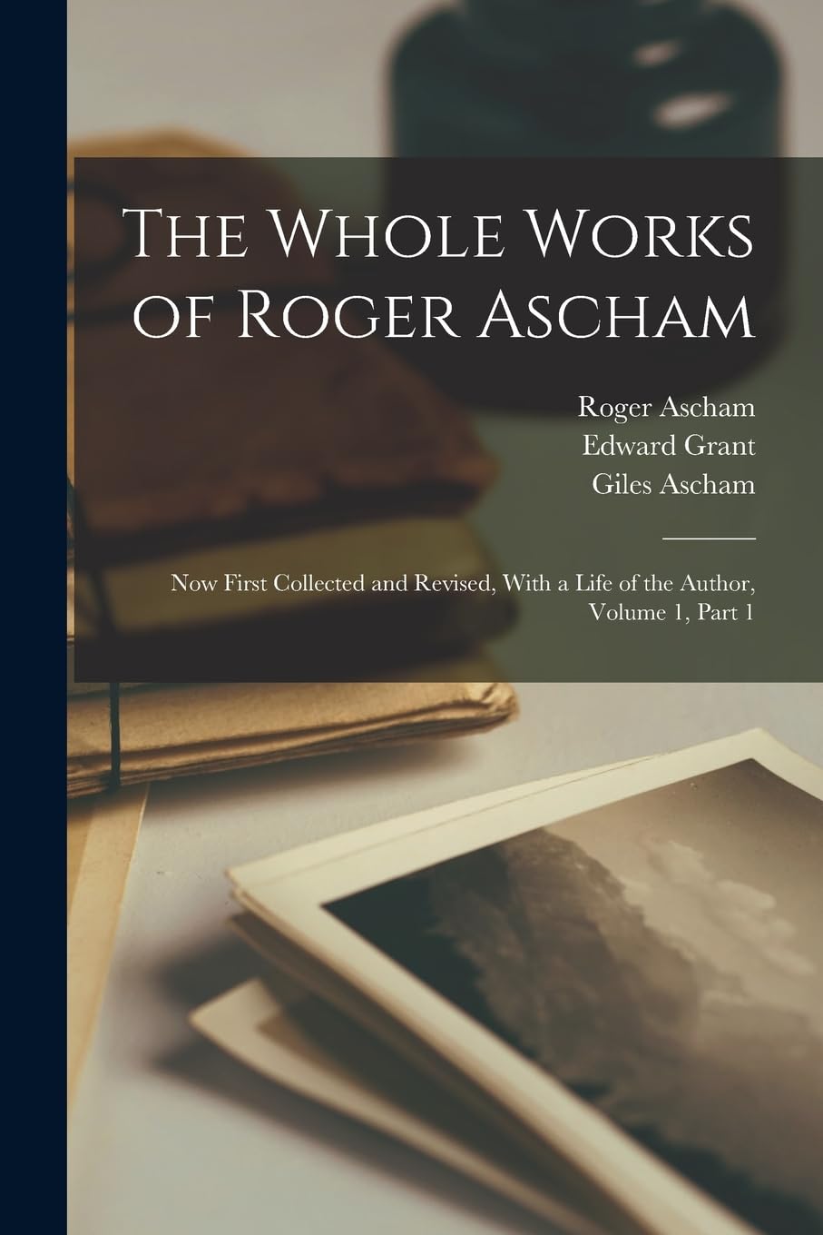 The Whole Works of Roger Ascham: Now First Collected and Revised, With a Life of the Author, Volume 1, part 1 Contemporary literature