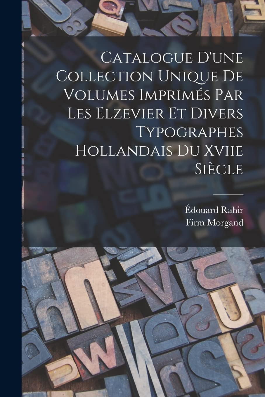 Catalogue D'une Collection Unique De Volumes Imprimés Par Les Elzevier Et Divers Typographes Hollandais Du Xviie Siècle Social Sciences