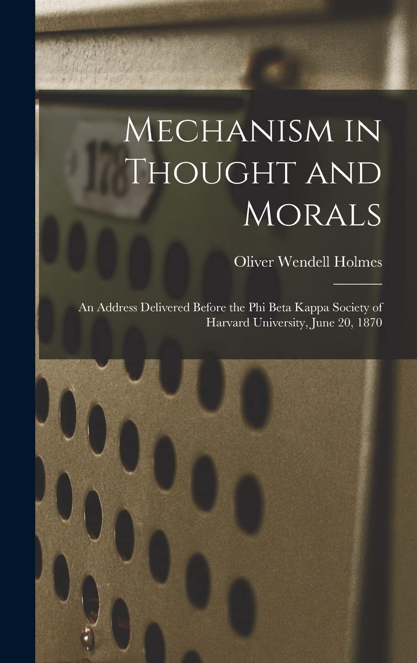 Mechanism in Thought and Morals: An Address Delivered Before the Phi Beta Kappa Society of Harvard University, June 20, 1870 Education & Training