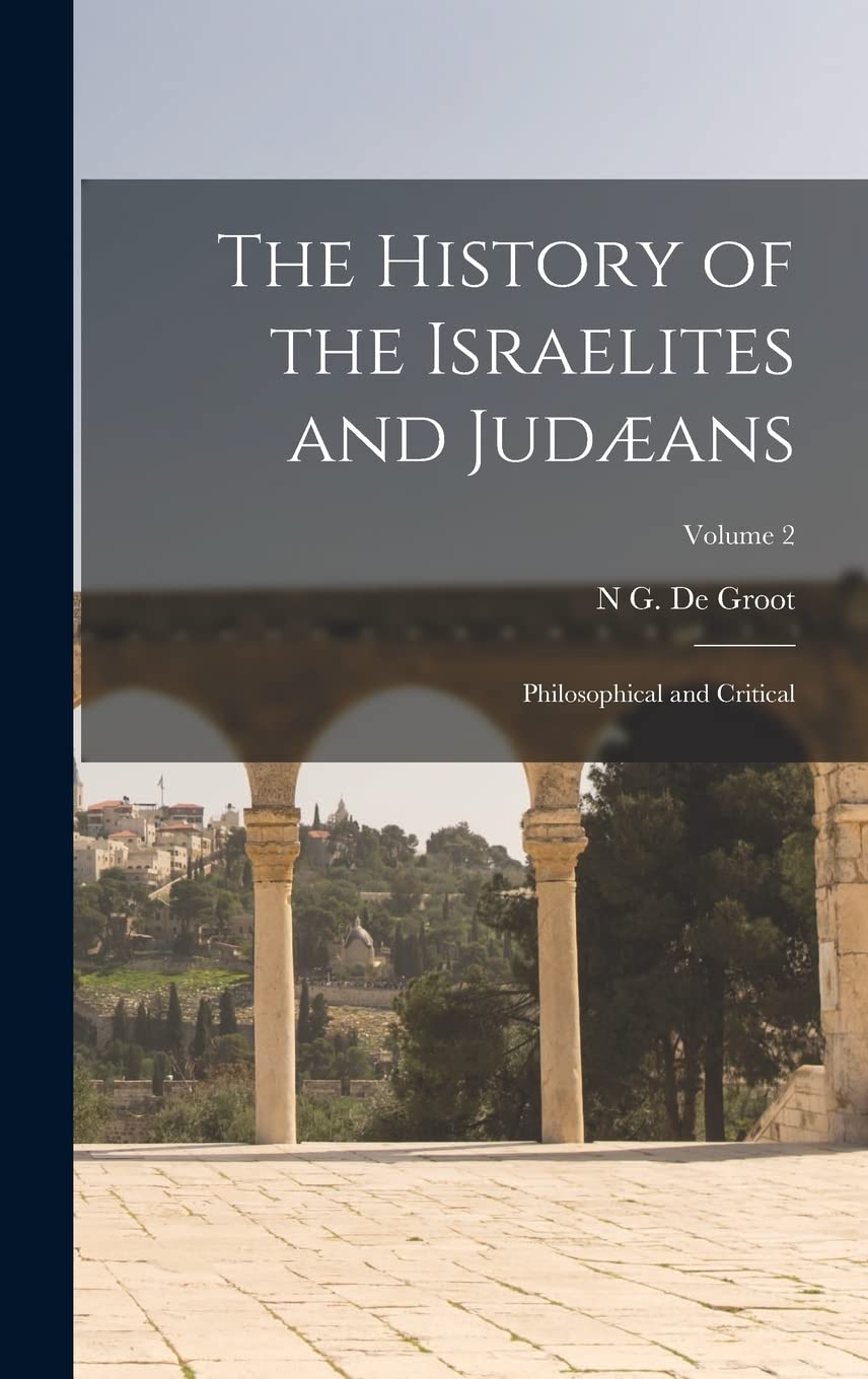 The History of the Israelites and Judæans: Philosophical and Critical; Volume 2 Social Sciences