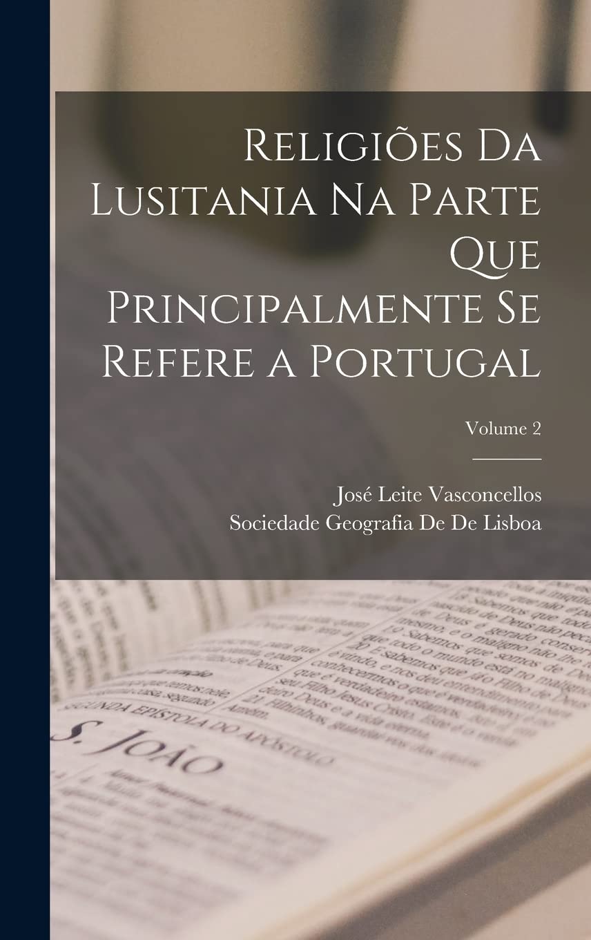 Religiões Da Lusitania Na Parte Que Principalmente Se Refere a Portugal; Volume 2 Philosophy