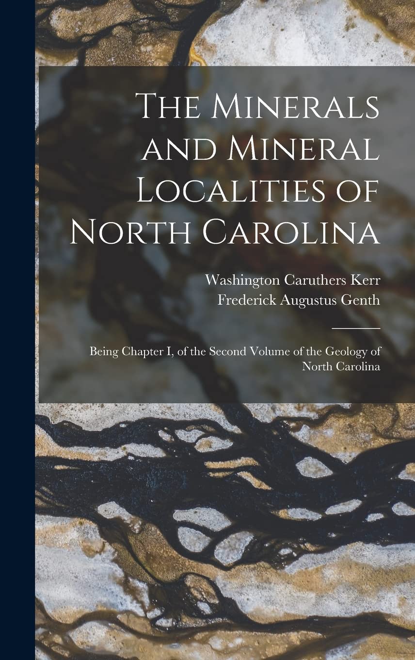 The Minerals and Mineral Localities of North Carolina: Being Chapter I, of the Second Volume of the Geology of North Carolina Geology & Geography