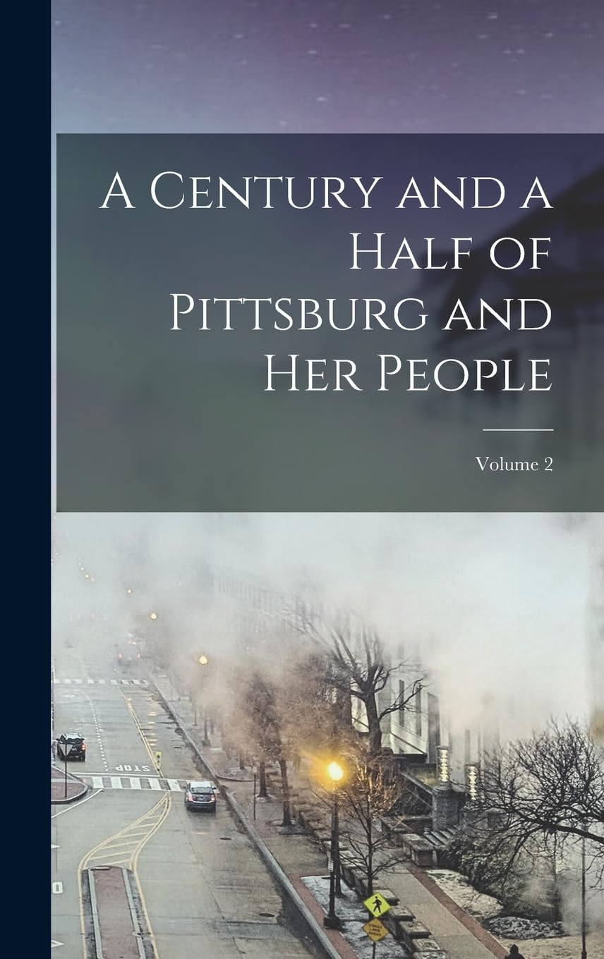 A Century and a Half of Pittsburg and Her People; Volume 2 Politics & History
