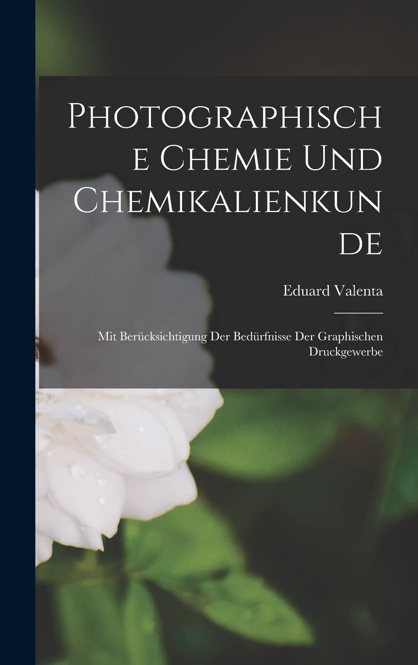 Photographische Chemie Und Chemikalienkunde: Mit Berücksichtigung Der Bedürfnisse Der Graphischen Druckgewerbe Photography