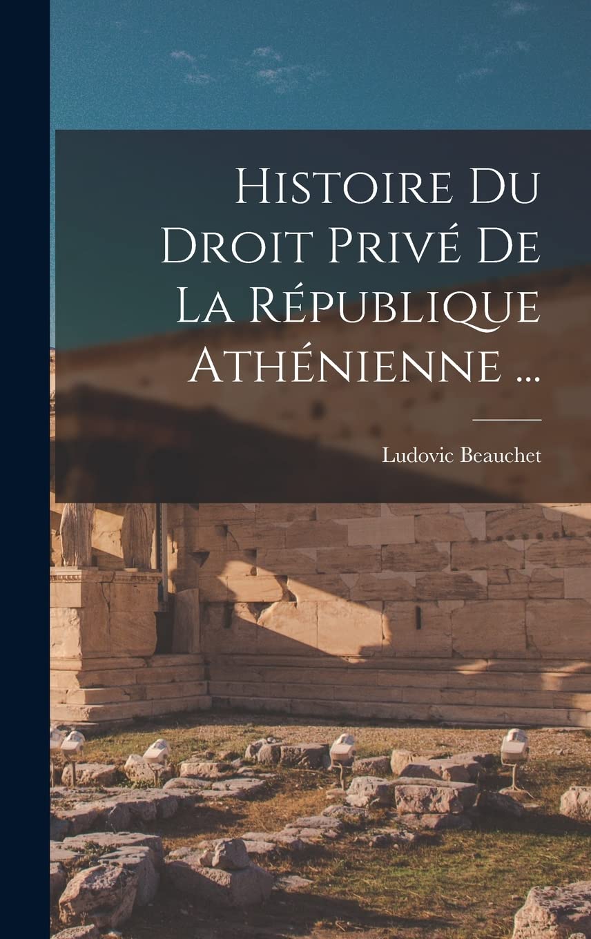 Histoire Du Droit Privé De La République Athénienne ... Law