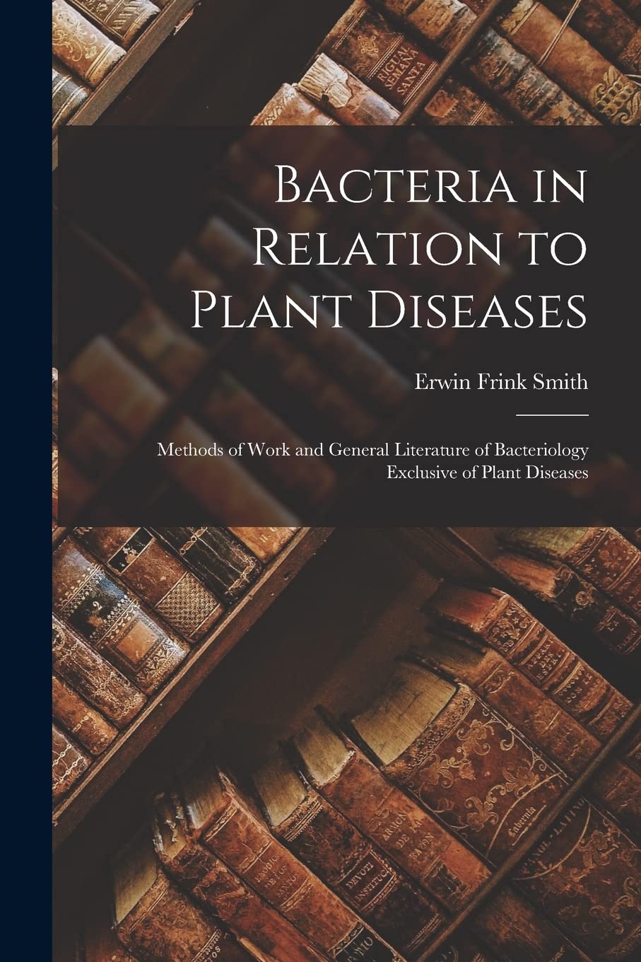 Bacteria in Relation to Plant Diseases: Methods of Work and General Literature of Bacteriology Exclusive of Plant Diseases Contemporary literature