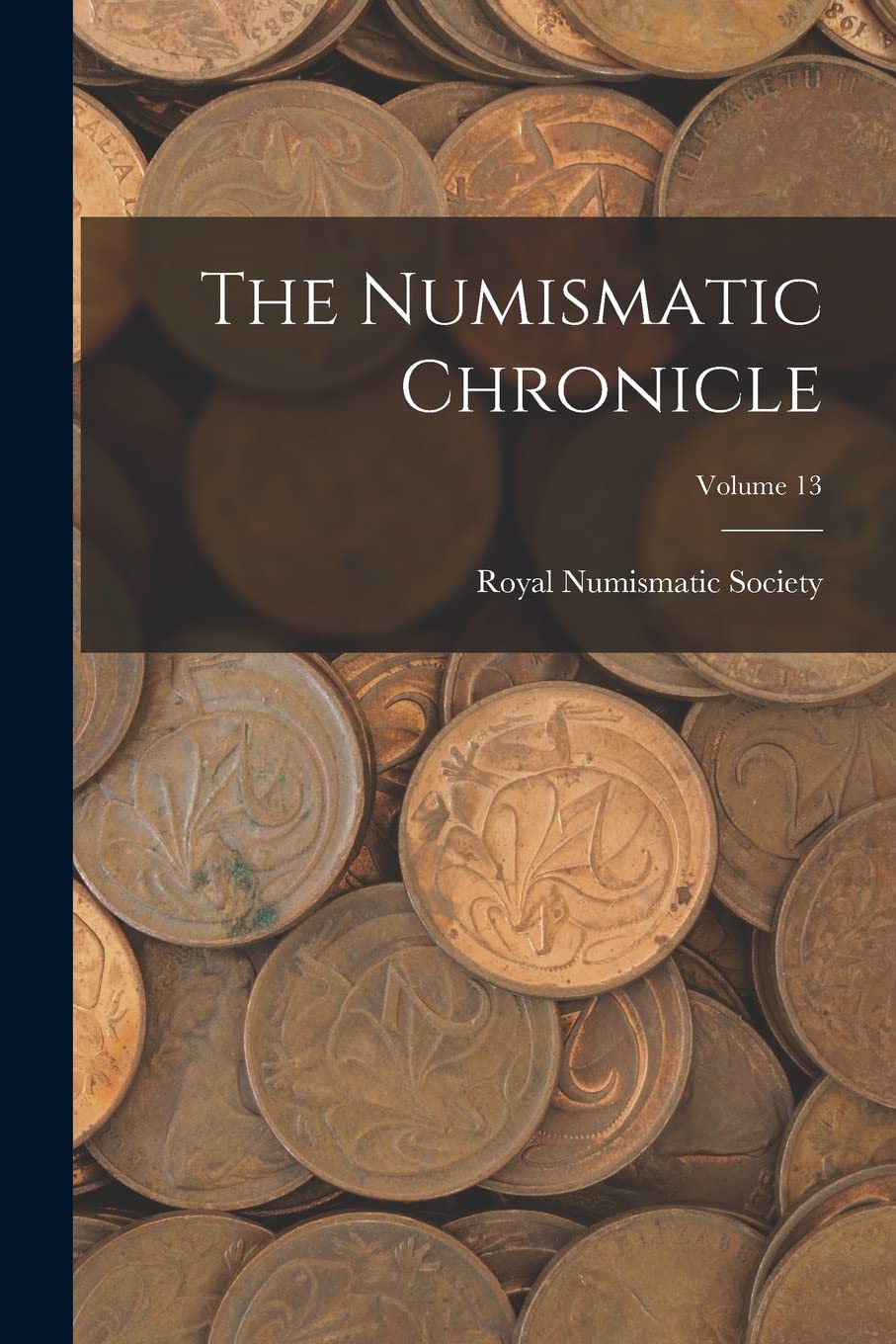 The Numismatic Chronicle; Volume 13 Hobbies & Crafts