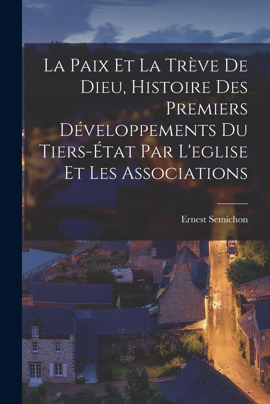 La Paix Et La Trève De Dieu, Histoire Des Premiers Développements Du Tiers-État Par L'eglise Et Les Associations Politics & History