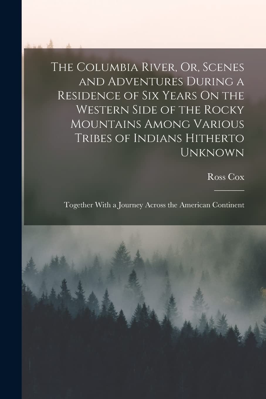 The Columbia River, Or, Scenes and Adventures During a Residence of Six Years On the Western Side of the Rocky Mountains Among Various Tribes of ... With a Journey Across the American Continent Film, Art & Culture