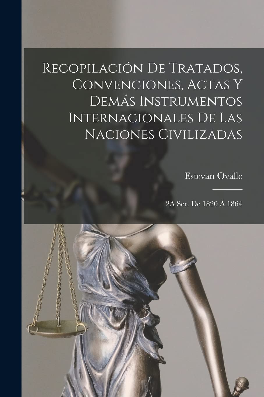Recopilación De Tratados, Convenciones, Actas Y Demás Instrumentos Internacionales De Las Naciones Civilizadas: 2A Ser. De 1820 Á 1864 Law