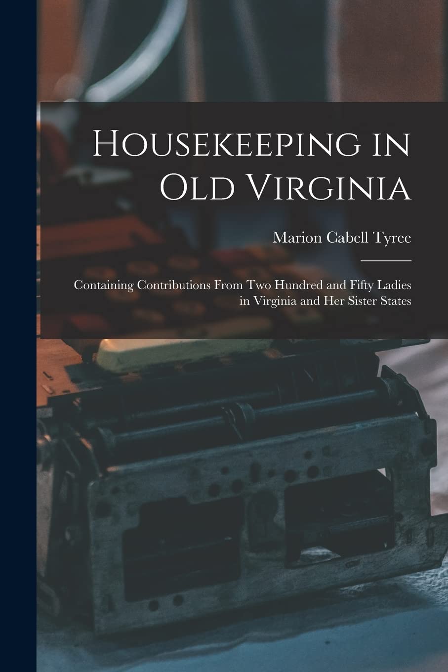 Housekeeping in Old Virginia: Containing Contributions From Two Hundred and Fifty Ladies in Virginia and Her Sister States Business, Finance & Career
