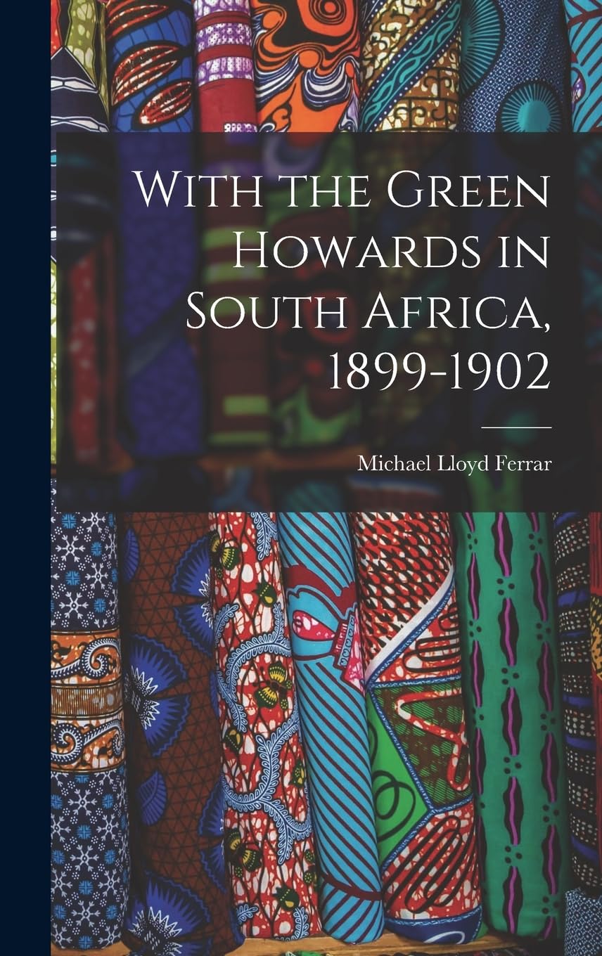 With the Green Howards in South Africa, 1899-1902 Politics & History