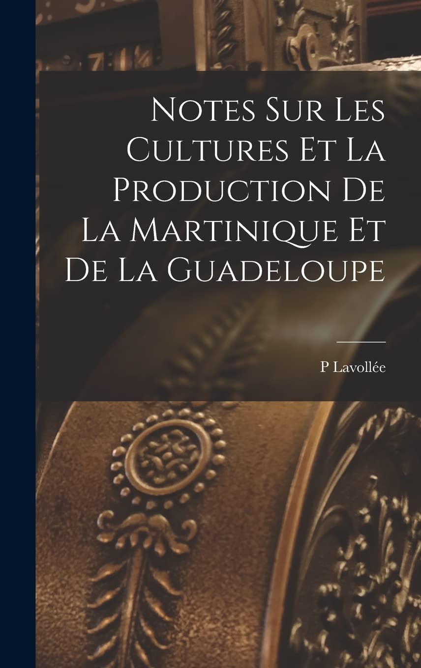 Notes Sur Les Cultures Et La Production De La Martinique Et De La Guadeloupe Contemporary literature