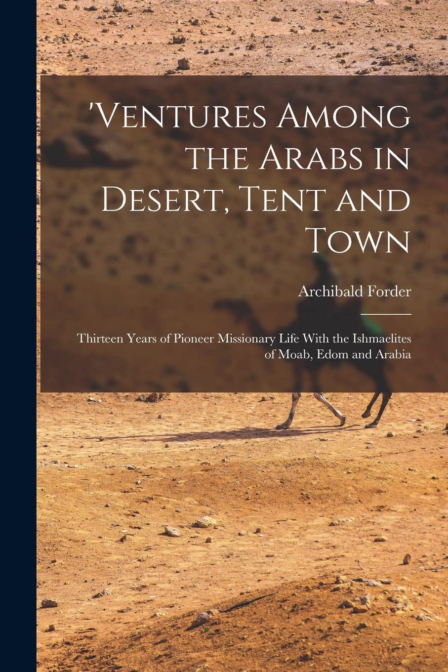 'ventures Among the Arabs in Desert, Tent and Town: Thirteen Years of Pioneer Missionary Life With the Ishmaelites of Moab, Edom and Arabia Books