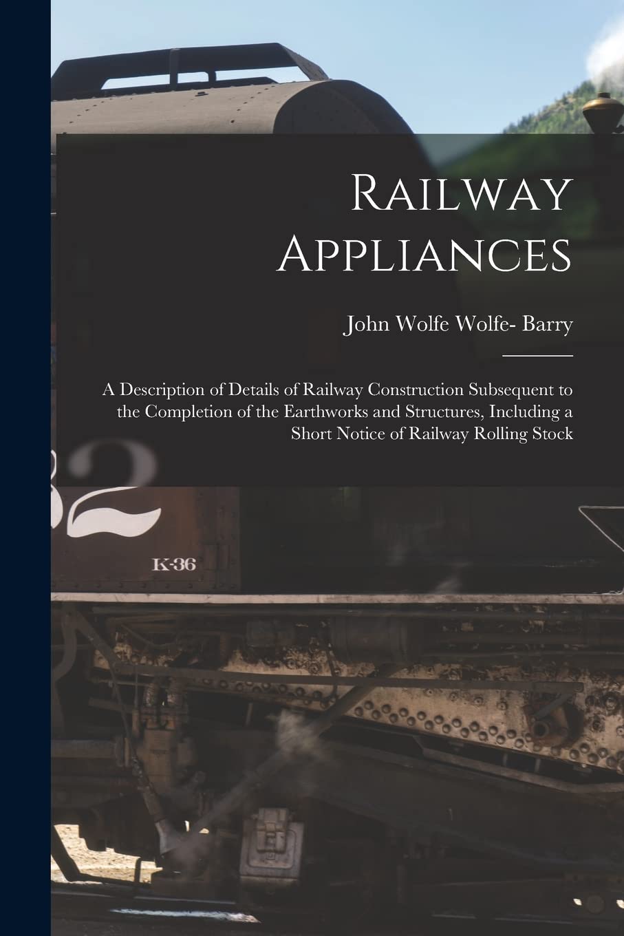 Railway Appliances: A Description of Details of Railway Construction Subsequent to the Completion of the Earthworks and Structures, Including a Short Notice of Railway Rolling Stock Leisure, Home & Garden