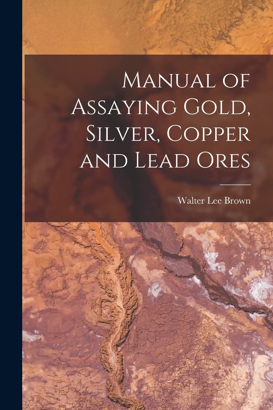 Manual of Assaying Gold, Silver, Copper and Lead Ores Natural Sciences