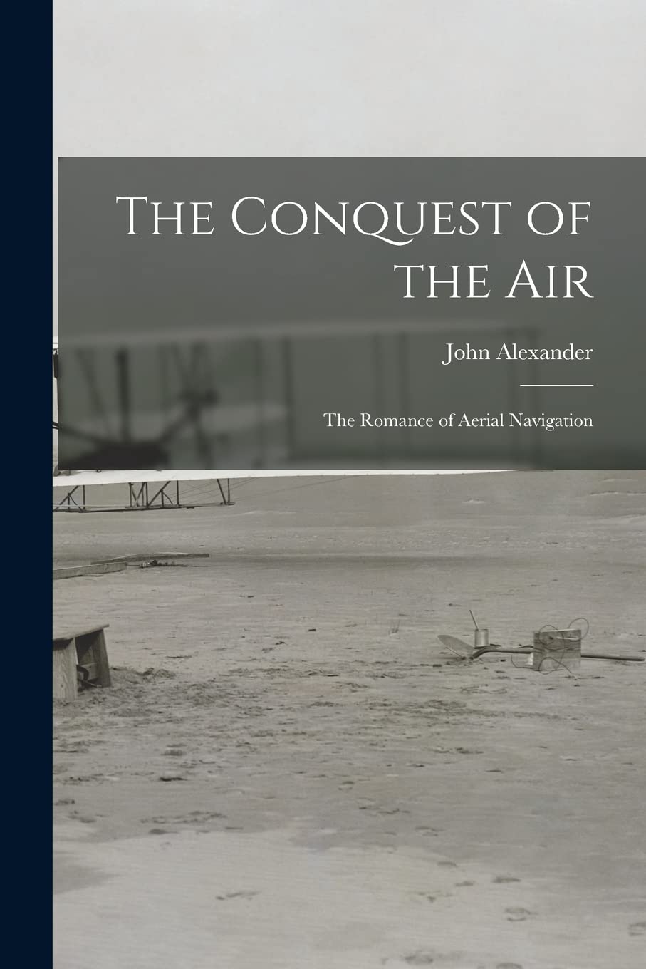The Conquest of the Air: The Romance of Aerial Navigation Business & Technology