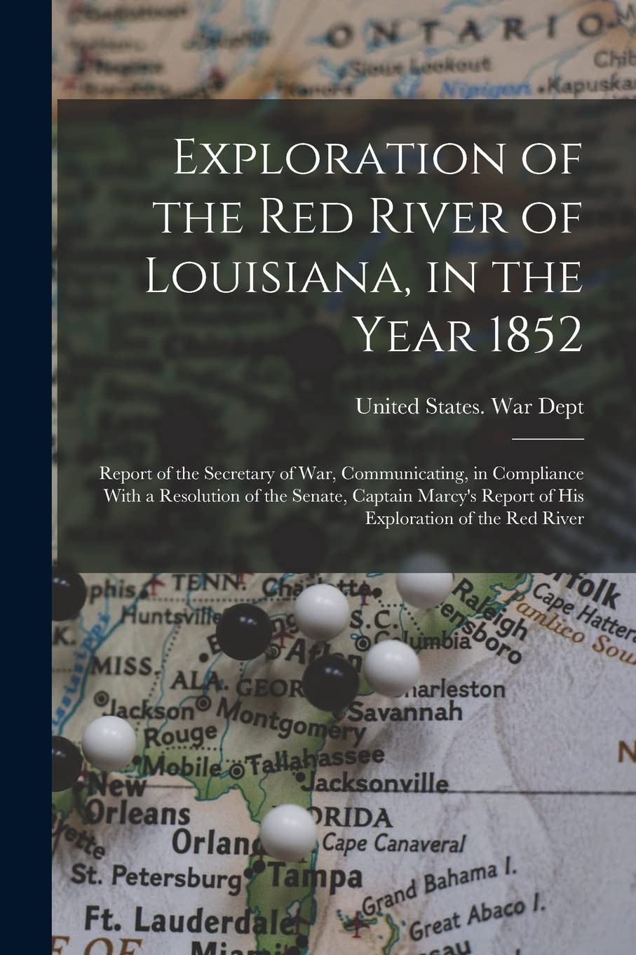 Exploration of the Red River of Louisiana, in the Year 1852: Report of the Secretary of War, Communicating, in Compliance With a Resolution of the ... Report of His Exploration of the Red River Memories