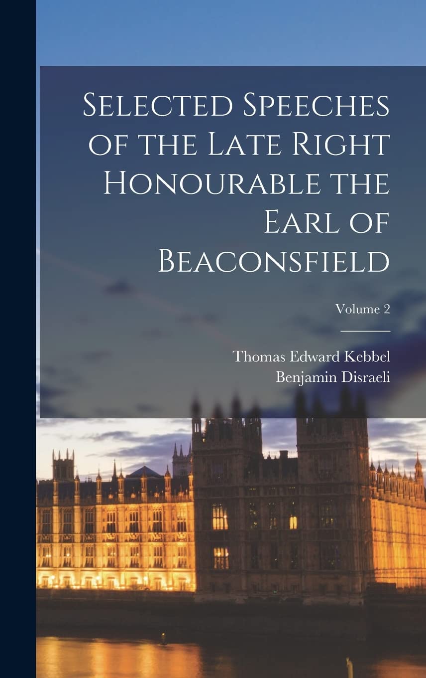 Selected Speeches of the Late Right Honourable the Earl of Beaconsfield; Volume 2 Memories
