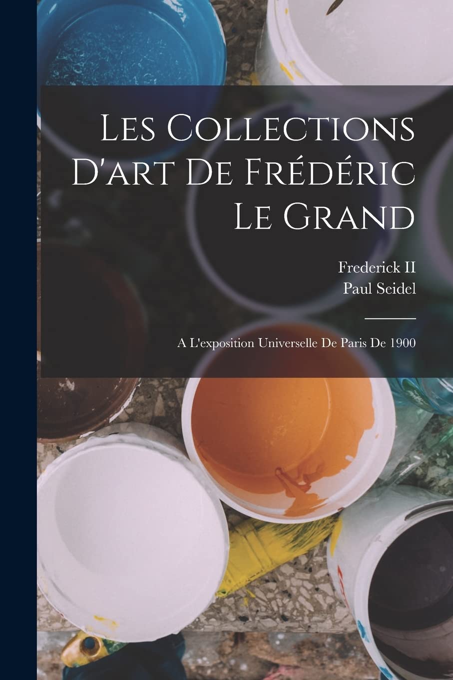 Les Collections D'art De Frédéric Le Grand: A L'exposition Universelle De Paris De 1900 Film, Art & Culture