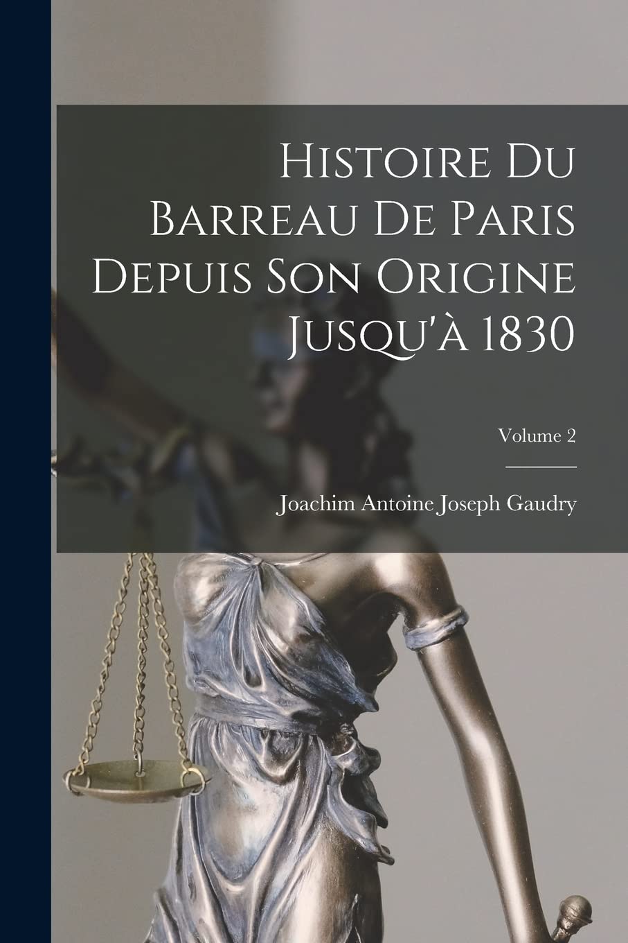 Histoire Du Barreau De Paris Depuis Son Origine Jusqu'à 1830; Volume 2 Law