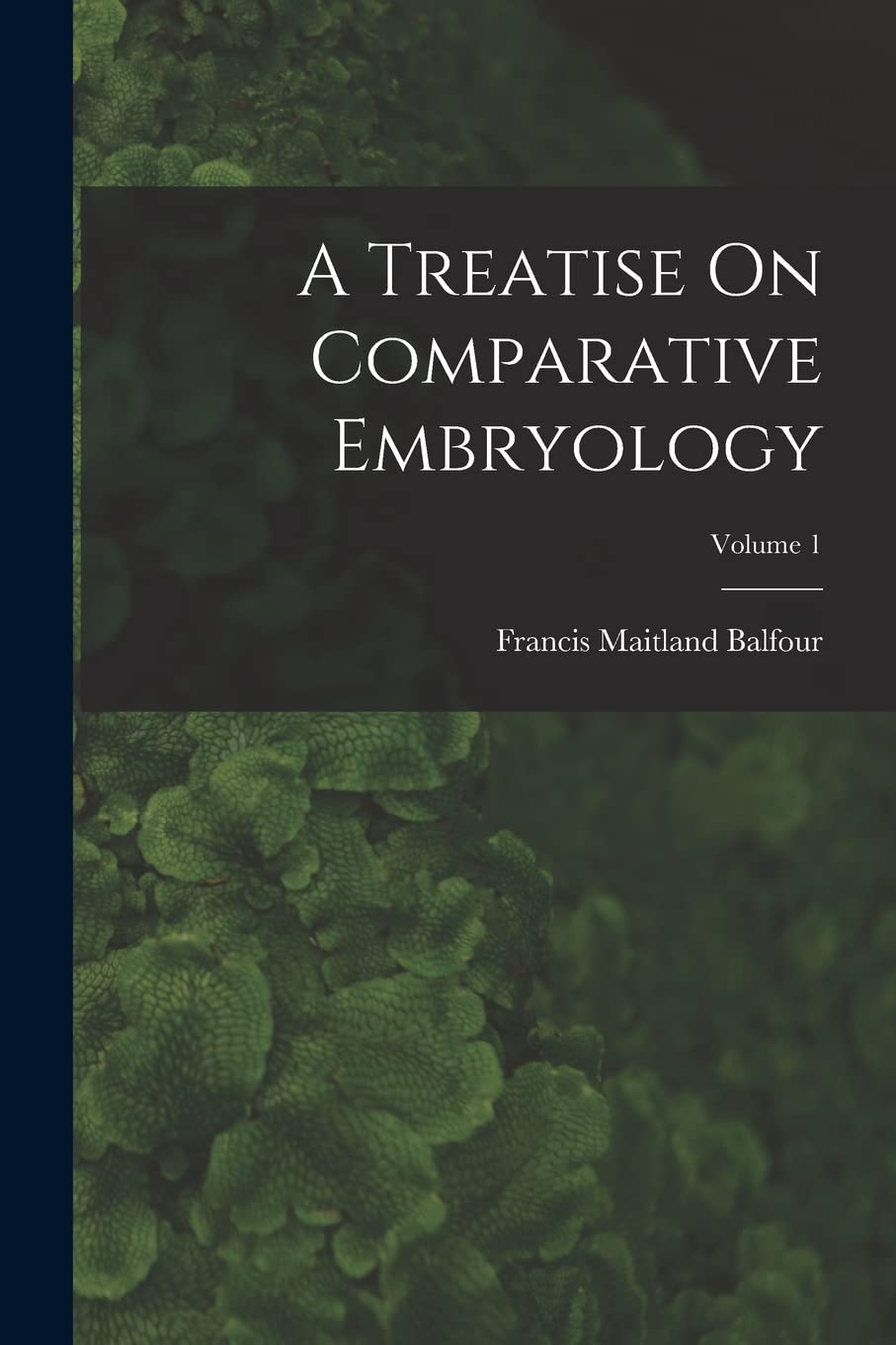 A Treatise On Comparative Embryology; Volume 1 Medicine