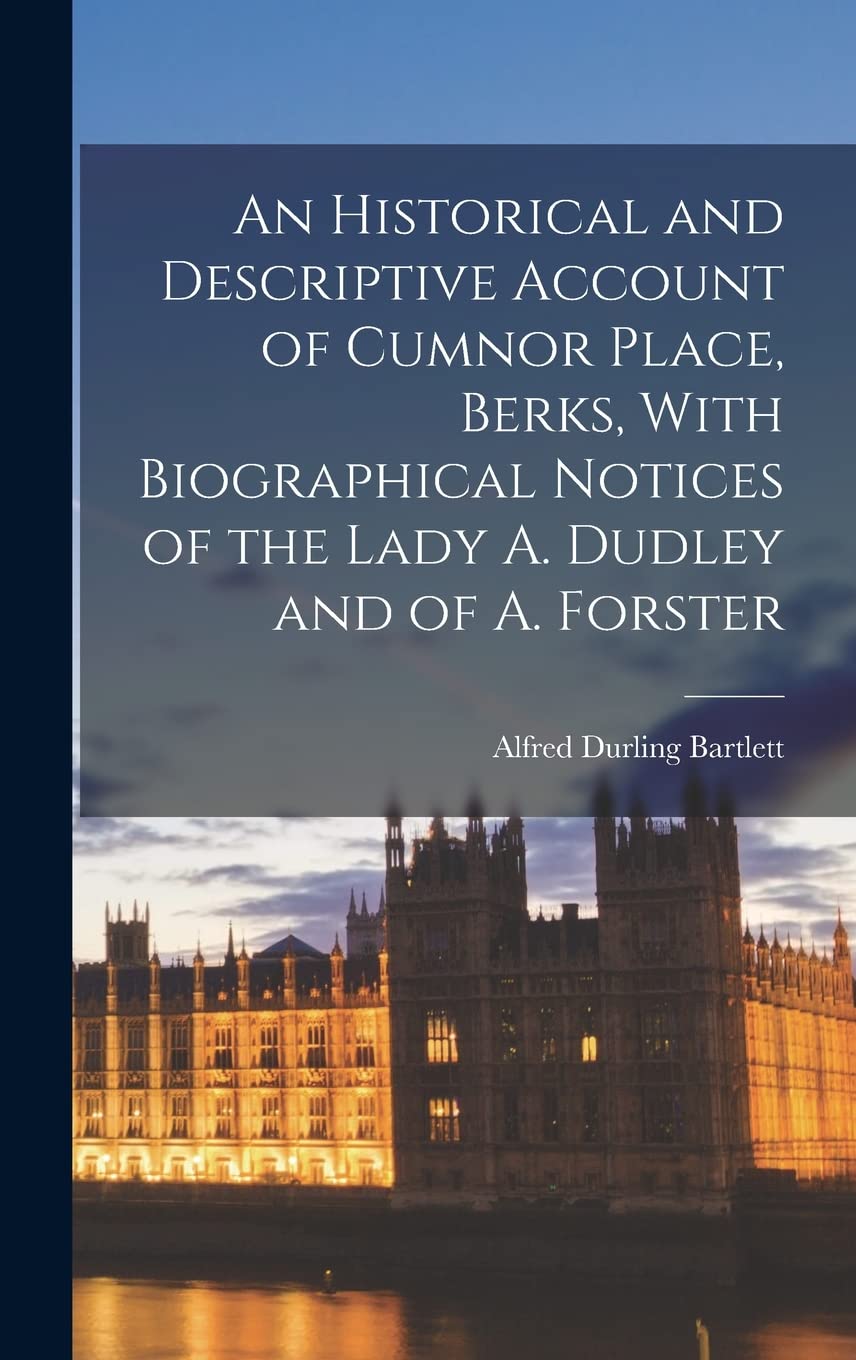 An Historical and Descriptive Account of Cumnor Place, Berks, With Biographical Notices of the Lady A. Dudley and of A. Forster Books