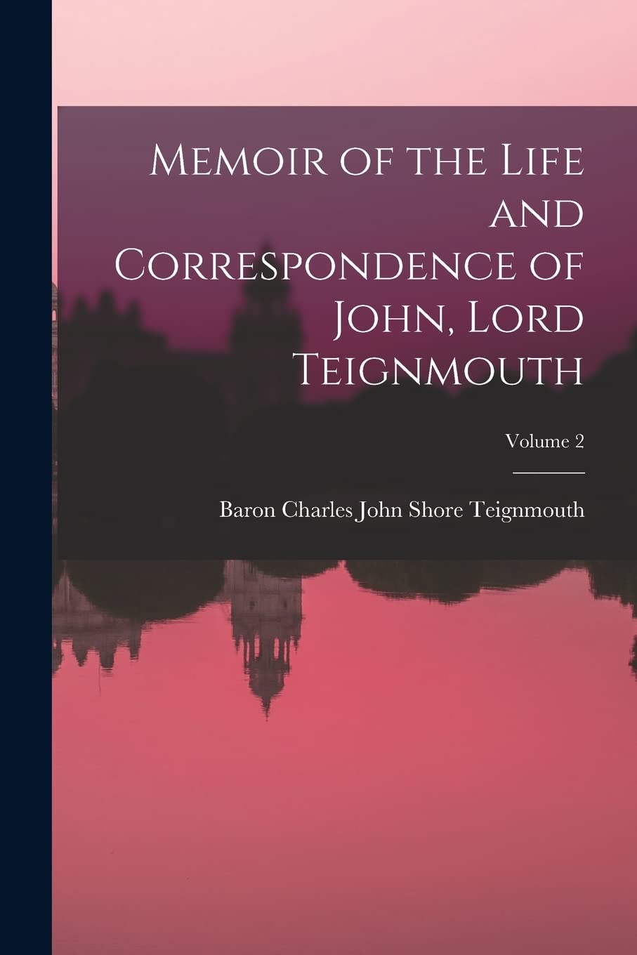 Memoir of the Life and Correspondence of John, Lord Teignmouth; Volume 2 Memories