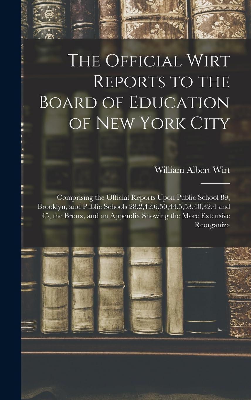 The Official Wirt Reports to the Board of Education of New York City Education & Training