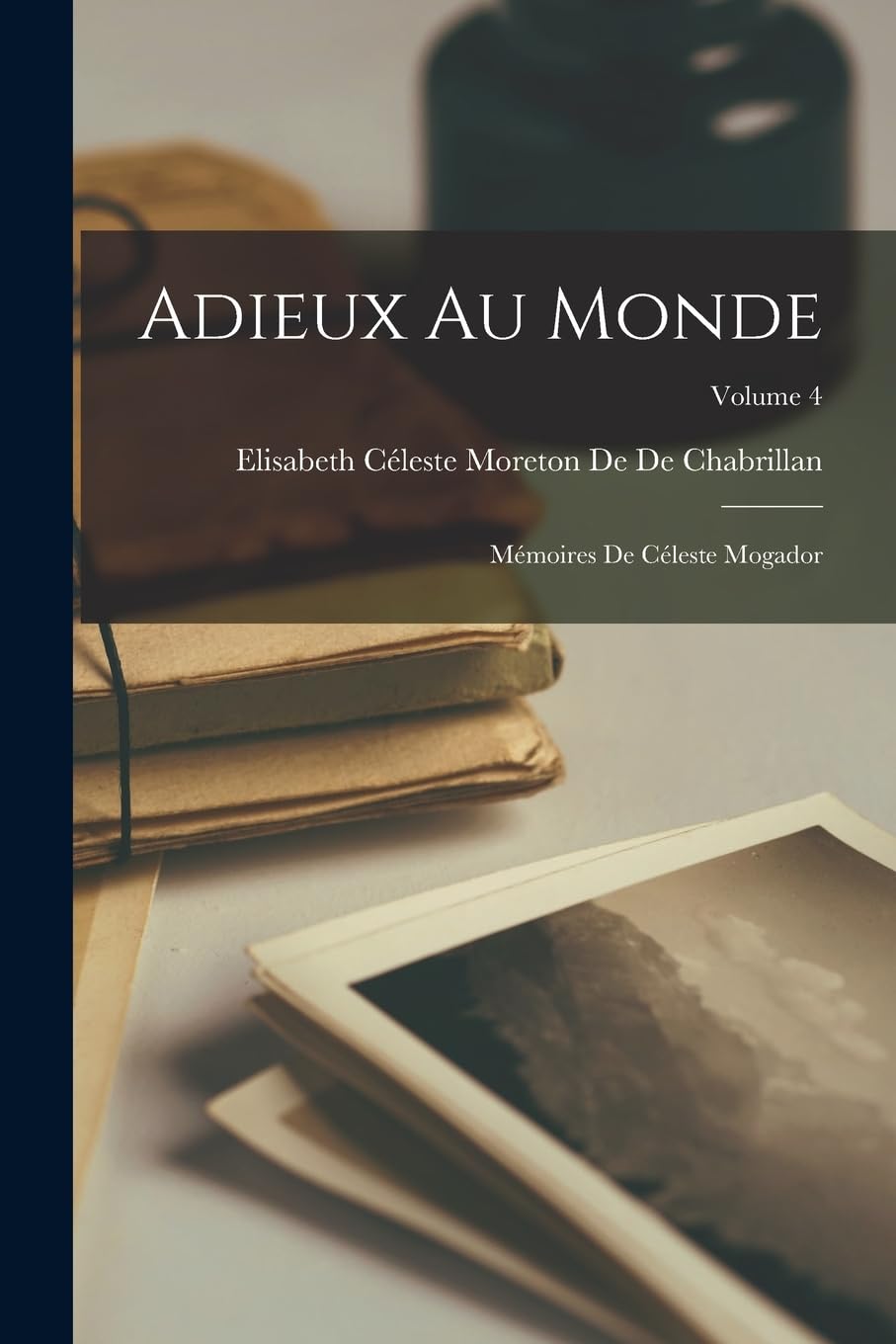 Adieux Au Monde: Mémoires De Céleste Mogador; Volume 4 Contemporary literature