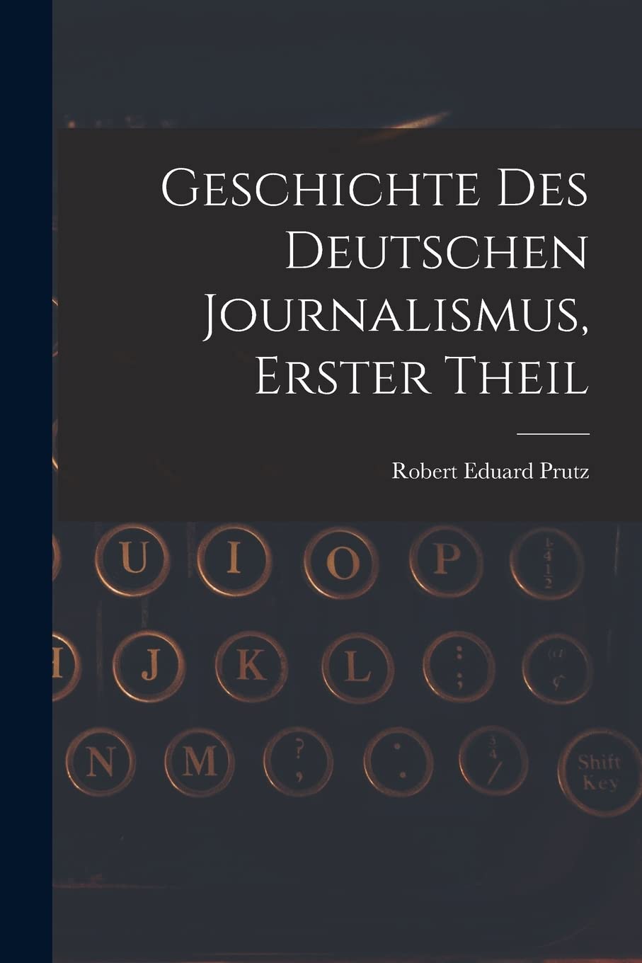 Geschichte Des Deutschen Journalismus, Erster Theil Media & Communication