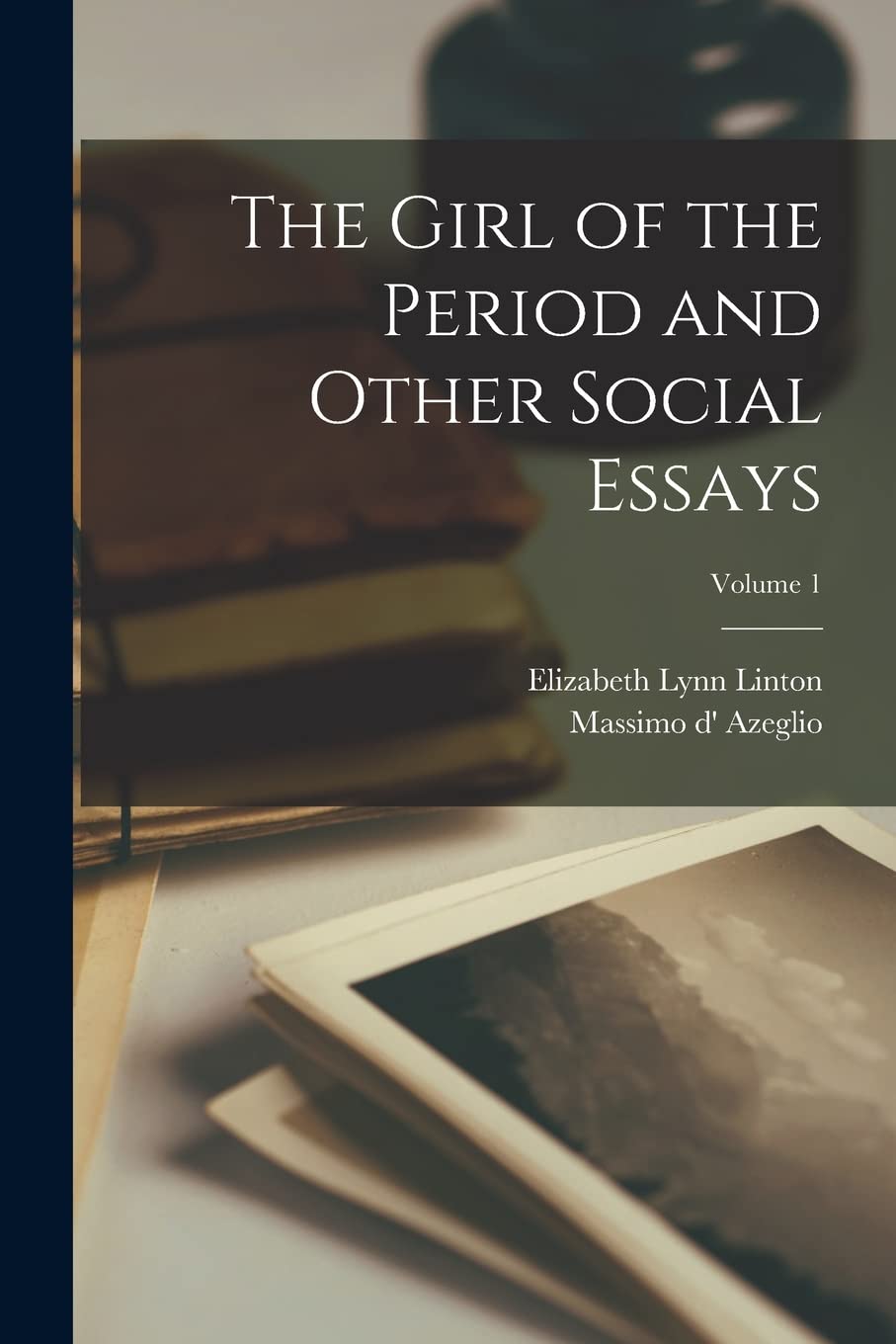 The Girl of the Period and Other Social Essays; Volume 1 Politics & History