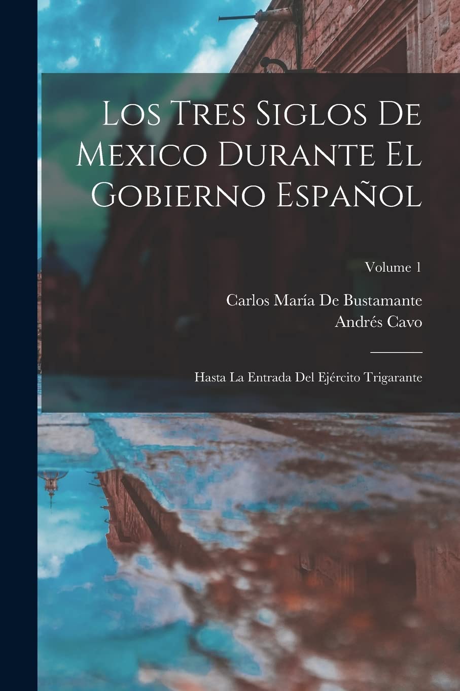 Los Tres Siglos De Mexico Durante El Gobierno Español: Hasta La Entrada Del Ejército Trigarante; Volume 1 book