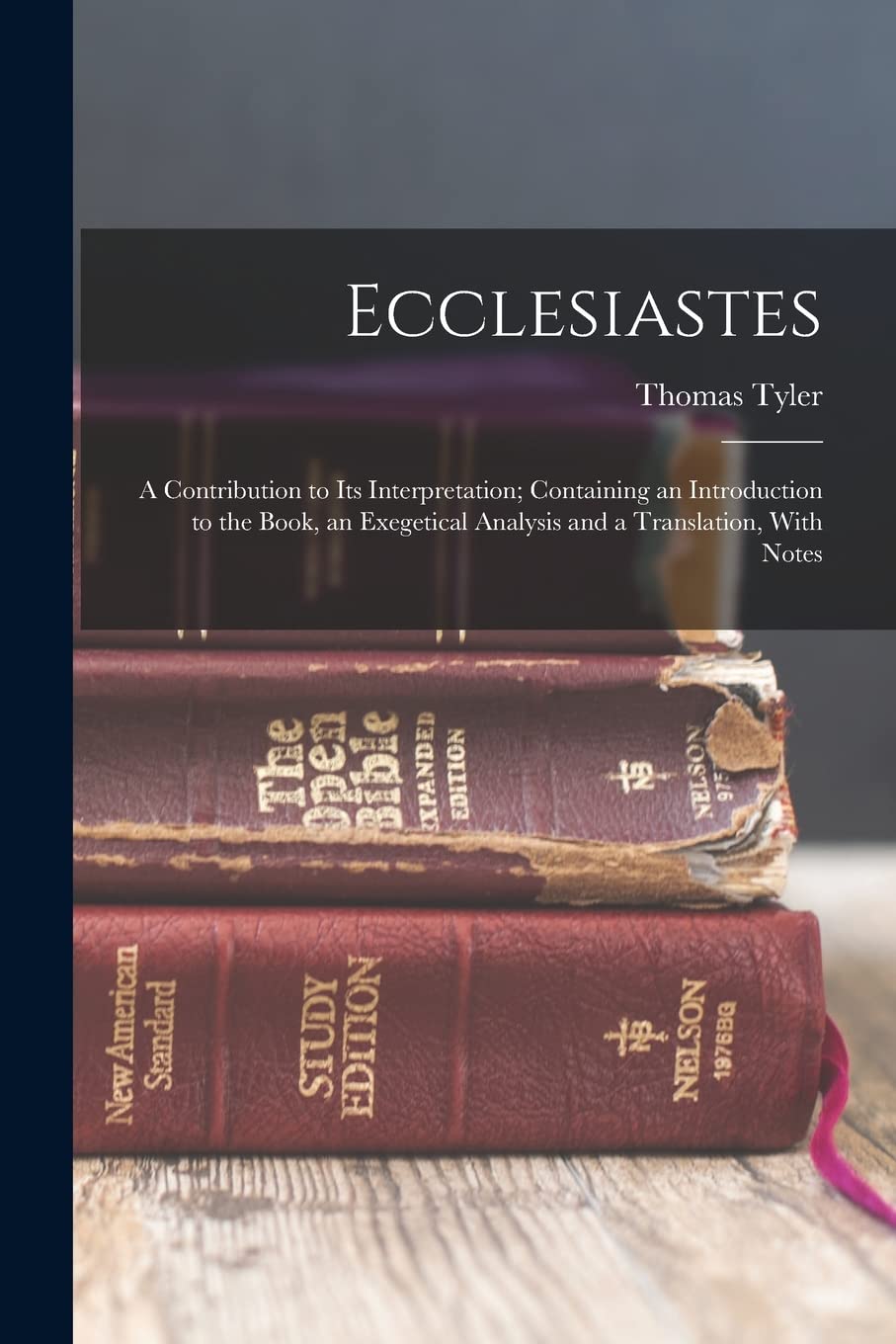 Ecclesiastes: A Contribution to Its Interpretation; Containing an Introduction to the Book, an Exegetical Analysis and a Translation, With Notes Religion & Esotericism