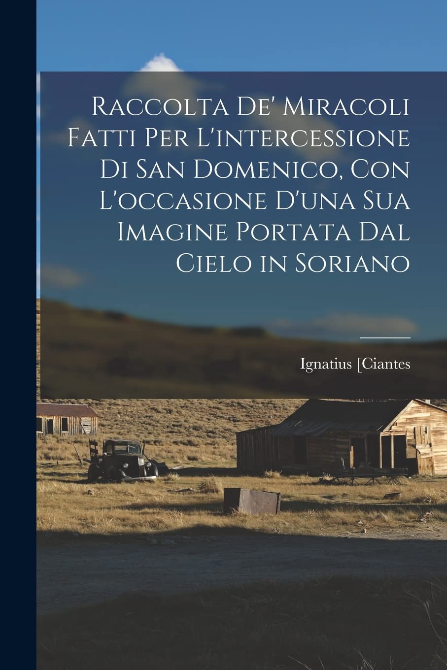 Raccolta De' Miracoli Fatti Per L'intercessione Di San Domenico, Con L'occasione D'una Sua Imagine Portata Dal Cielo in Soriano Politics & History