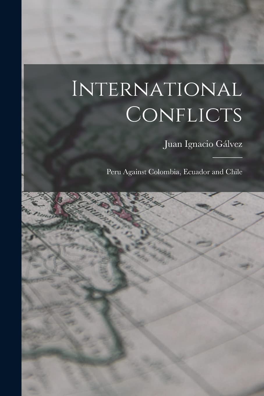 International Conflicts: Peru Against Colombia, Ecuador and Chile Politics & History