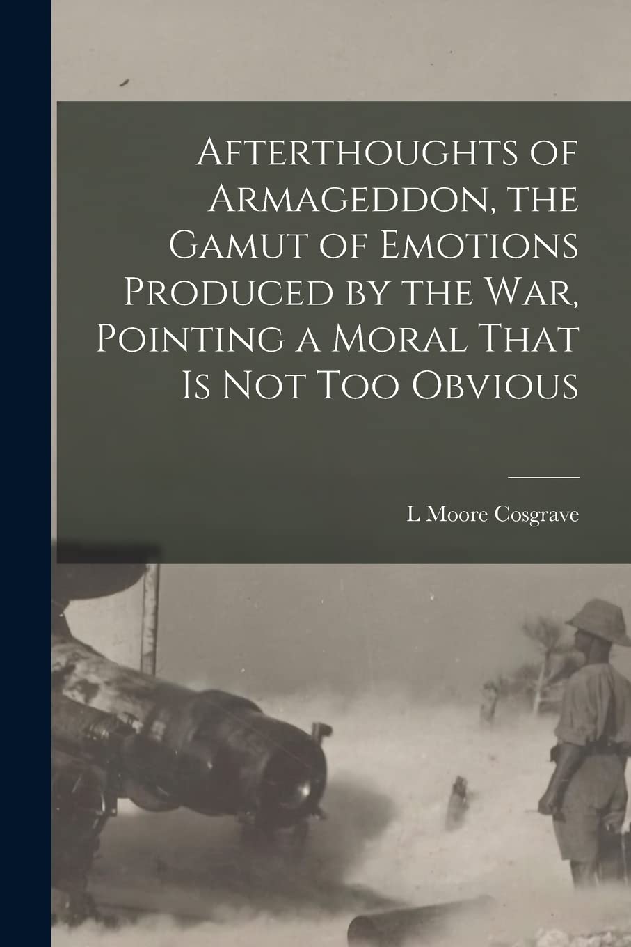 Afterthoughts of Armageddon, the Gamut of Emotions Produced by the war, Pointing a Moral That is not too Obvious Politics & History