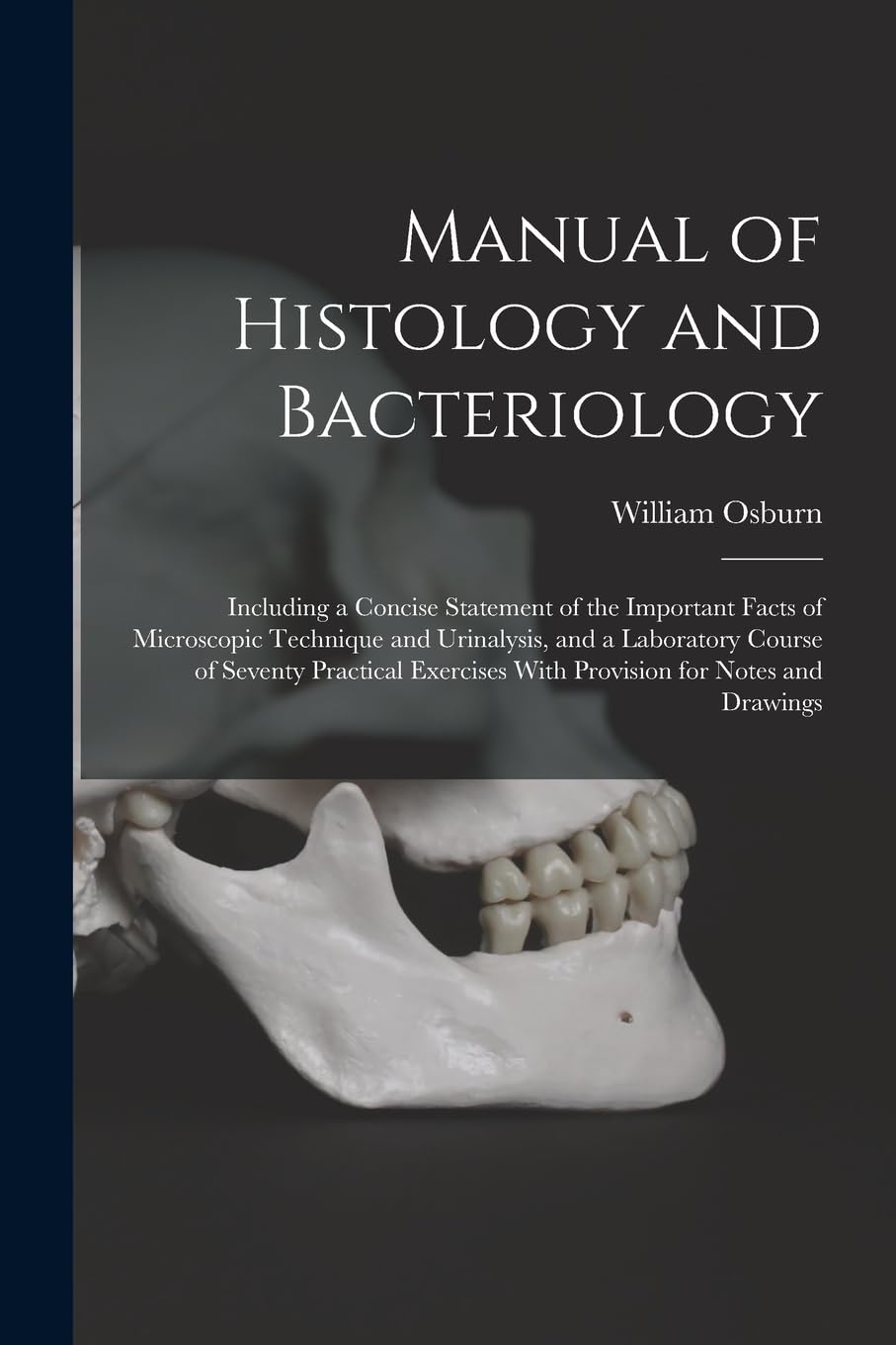 Manual of Histology and Bacteriology: Including a Concise Statement of the Important Facts of Microscopic Technique and Urinalysis, and a Laboratory ... With Provision for Notes and Drawings Natural Sciences