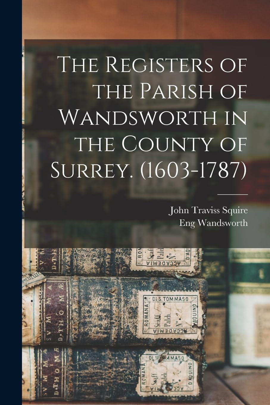The Registers of the Parish of Wandsworth in the County of Surrey. (1603-1787) Reference Books