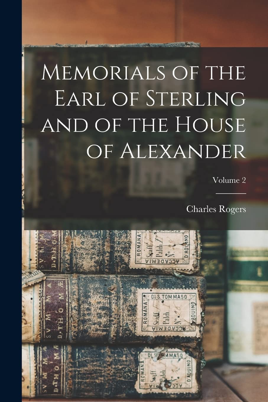 Memorials of the Earl of Sterling and of the House of Alexander; Volume 2 Reference Books
