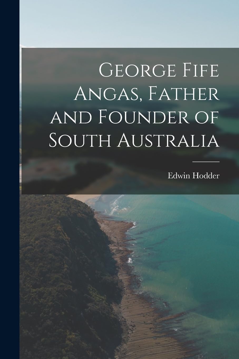 George Fife Angas, Father and Founder of South Australia Politics & History